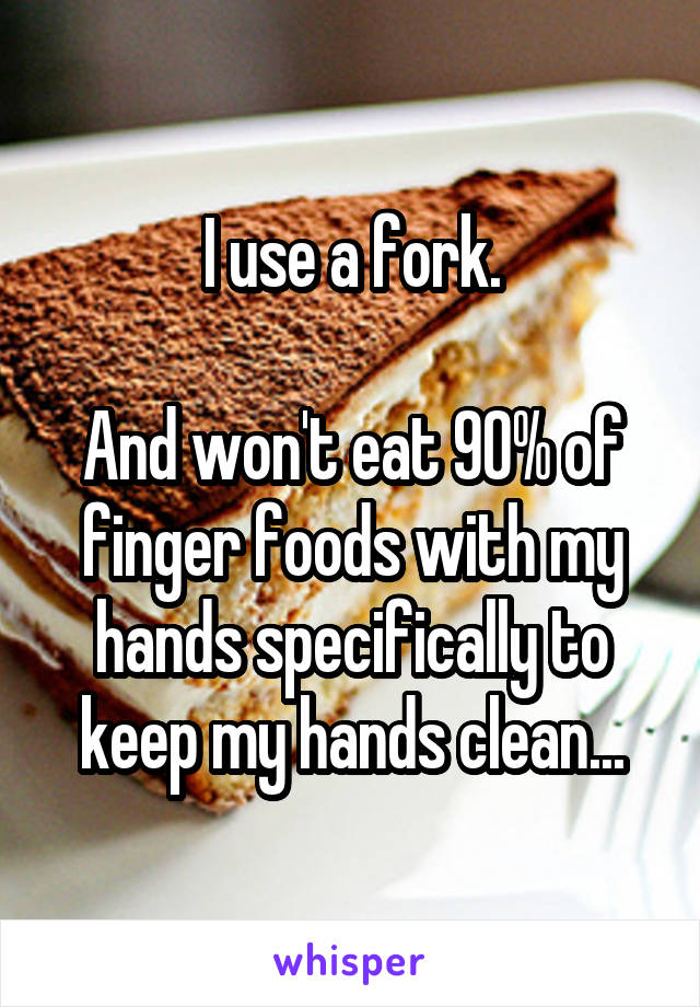 I use a fork.

And won't eat 90% of finger foods with my hands specifically to keep my hands clean...