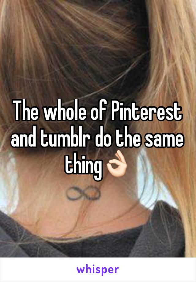 The whole of Pinterest and tumblr do the same thing👌🏻