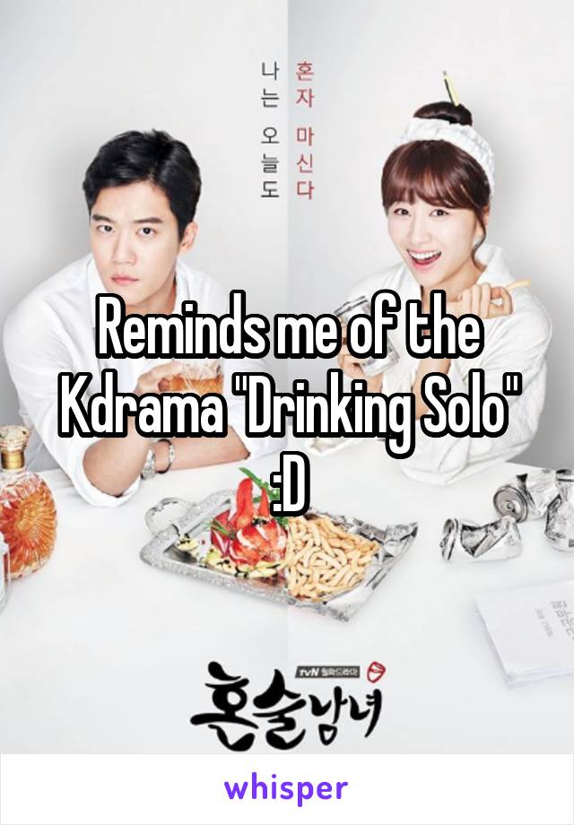 Reminds me of the Kdrama "Drinking Solo"
:D