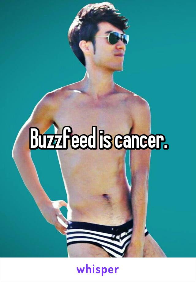 Buzzfeed is cancer.