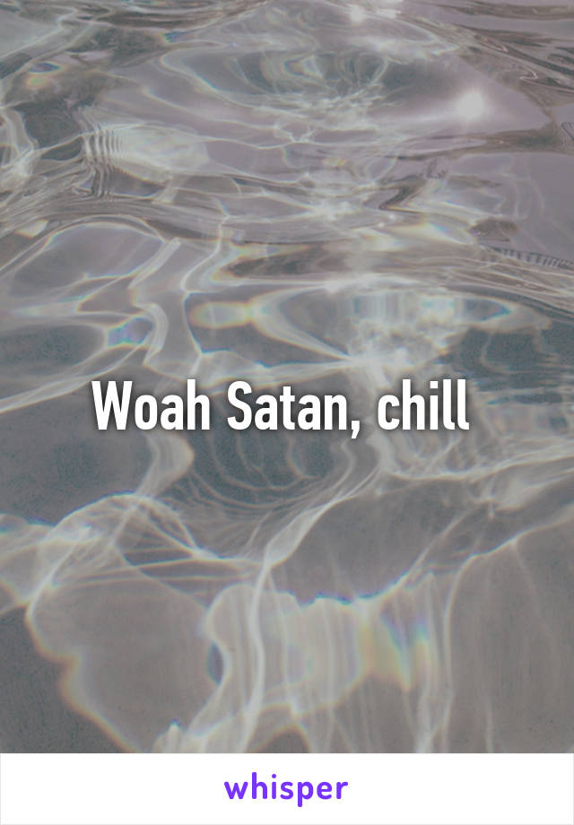 Woah Satan, chill 