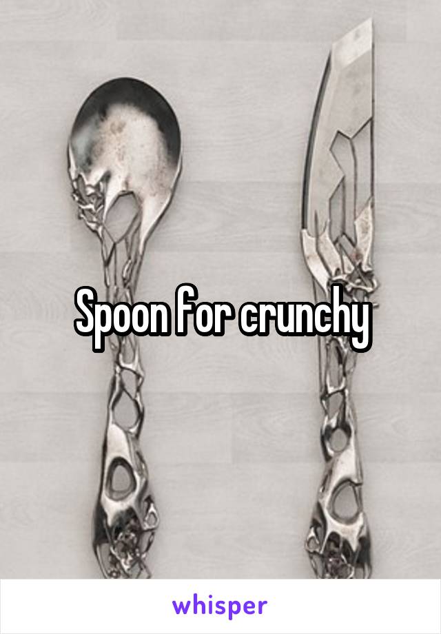 Spoon for crunchy