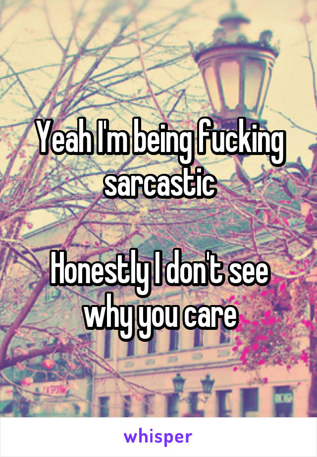 Yeah I'm being fucking sarcastic

Honestly I don't see why you care