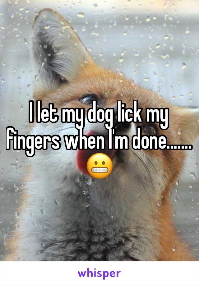 I let my dog lick my fingers when I'm done....... 😬