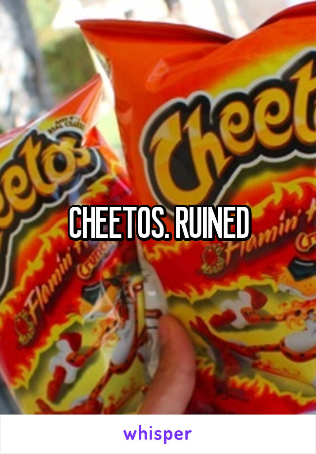 CHEETOS. RUINED