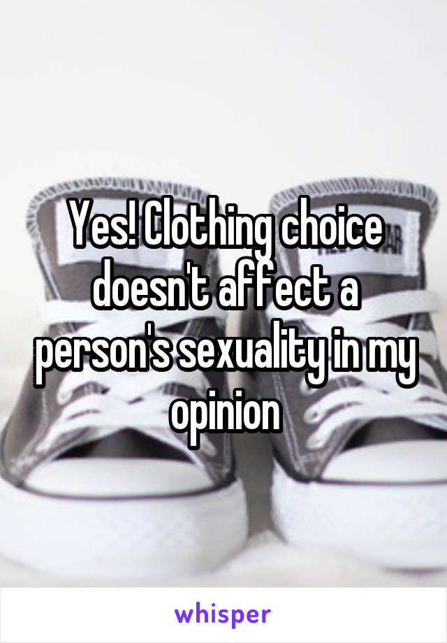 Yes! Clothing choice doesn't affect a person's sexuality in my opinion