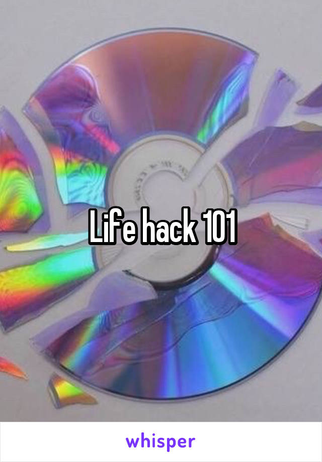 Life hack 101