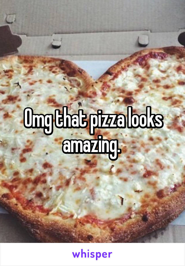 Omg that pizza looks amazing. 