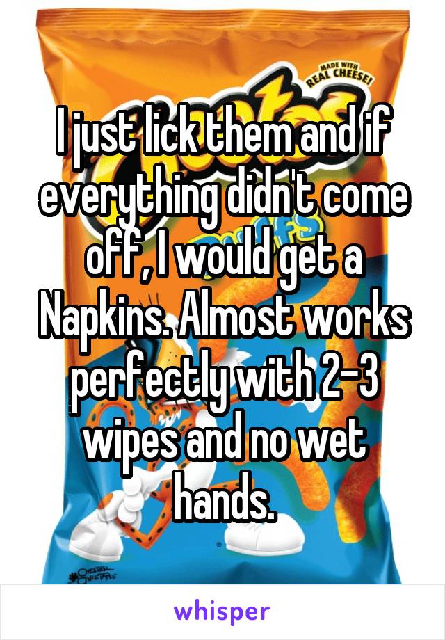 I just lick them and if everything didn't come off, I would get a Napkins. Almost works perfectly with 2-3 wipes and no wet hands.