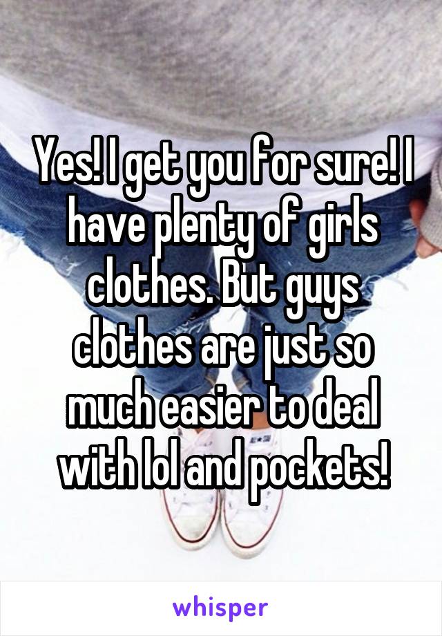 Yes! I get you for sure! I have plenty of girls clothes. But guys clothes are just so much easier to deal with lol and pockets!