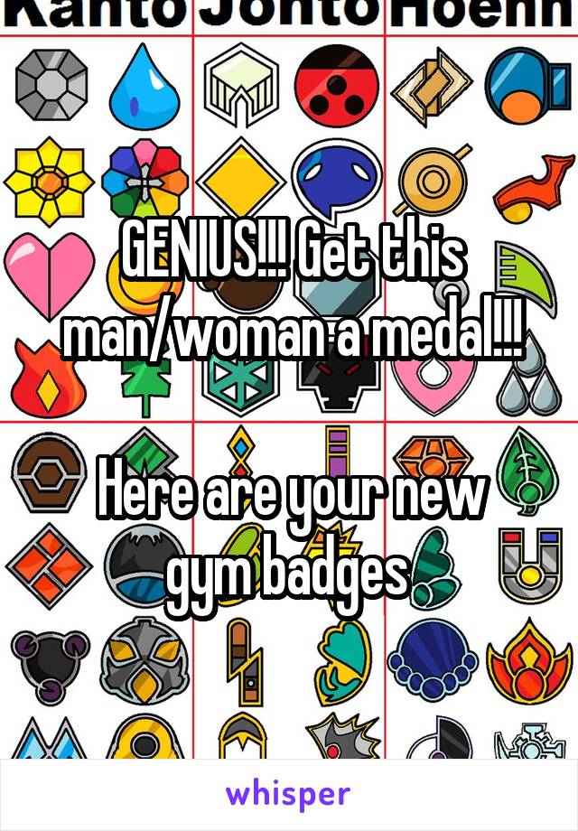 GENIUS!!! Get this man/woman a medal!!!

Here are your new gym badges 