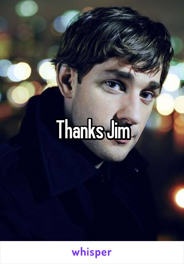 Thanks Jim