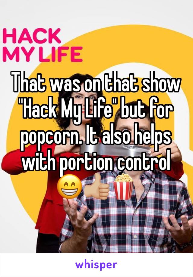 That was on that show "Hack My Life" but for popcorn. It also helps with portion control
😁👍🏼🍿 