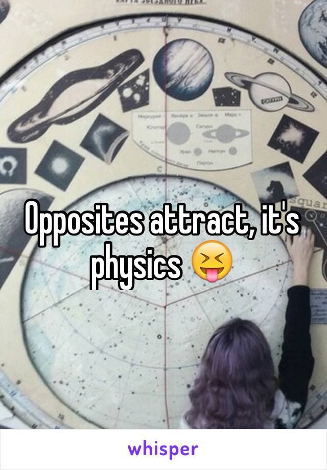 Opposites attract, it's physics 😝