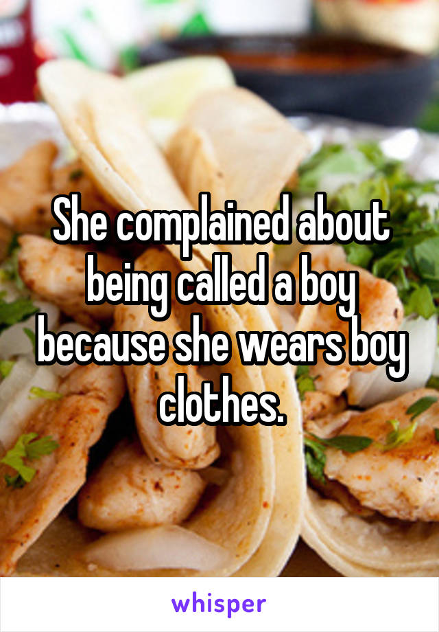 She complained about being called a boy because she wears boy clothes.