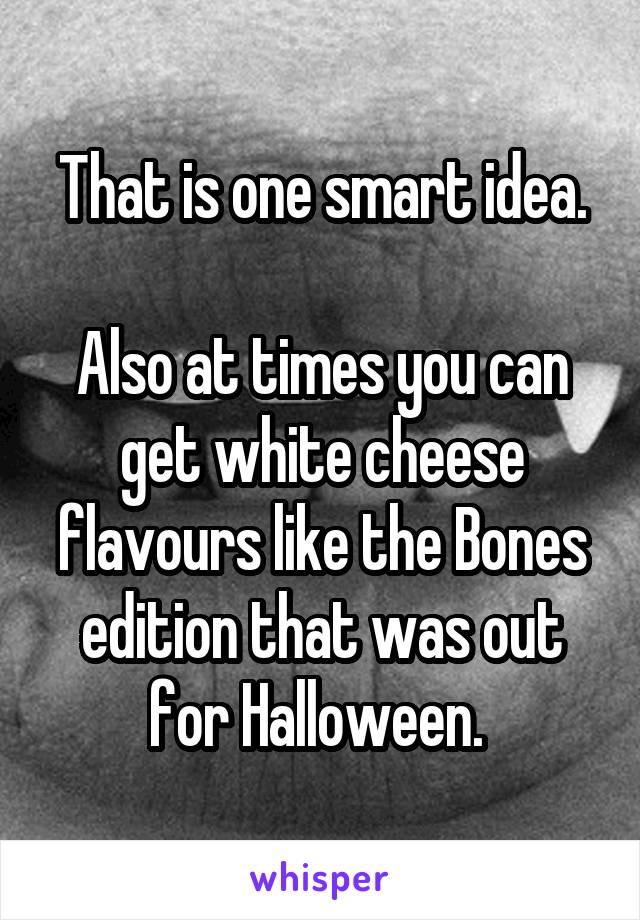 That is one smart idea.

Also at times you can get white cheese flavours like the Bones edition that was out for Halloween. 