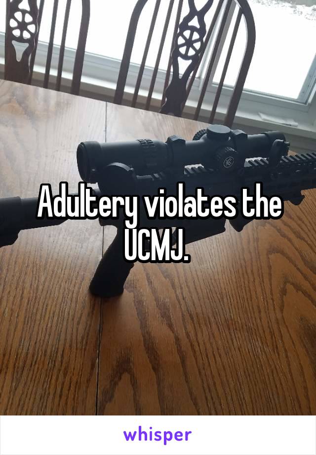 Adultery violates the UCMJ. 