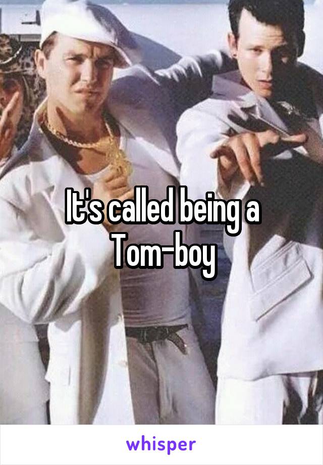 It's called being a Tom-boy