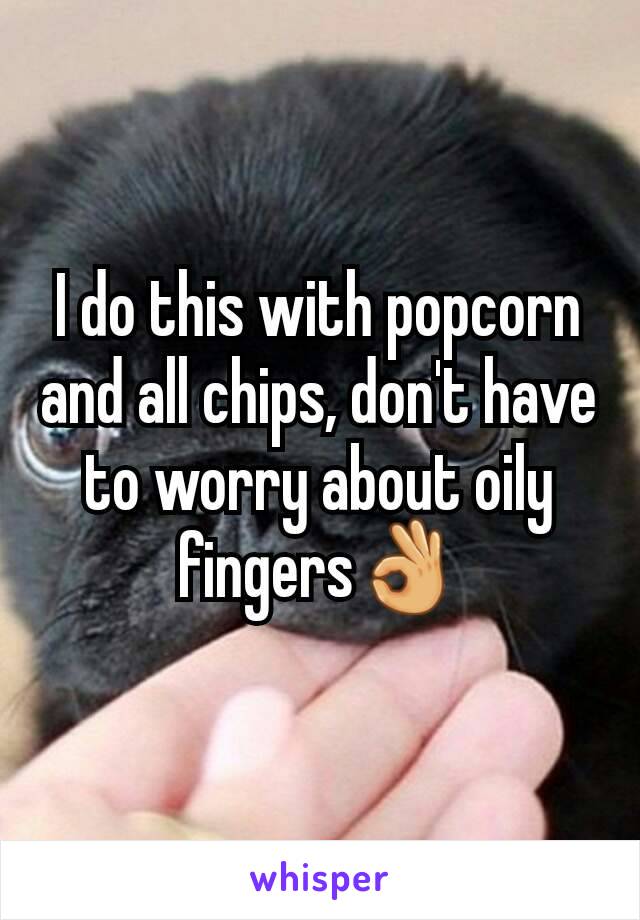 I do this with popcorn and all chips, don't have to worry about oily fingers👌