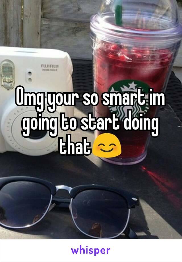 Omg your so smart im going to start doing that😊