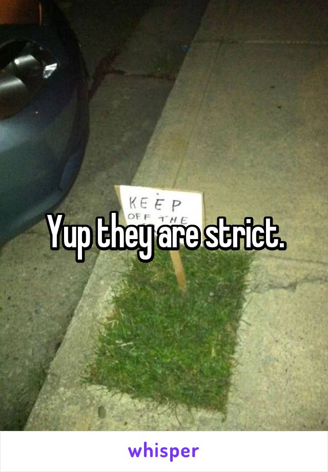 Yup they are strict.