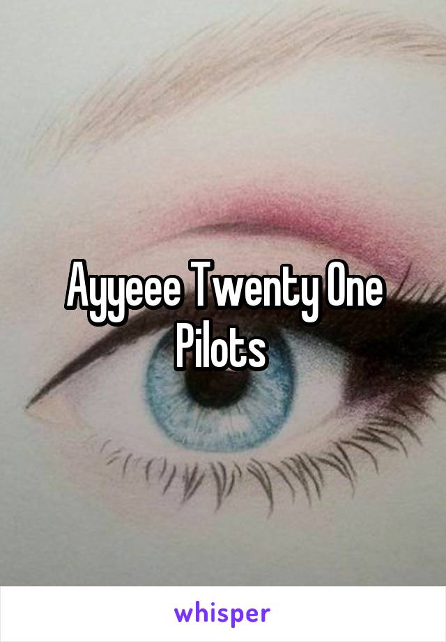 Ayyeee Twenty One Pilots 