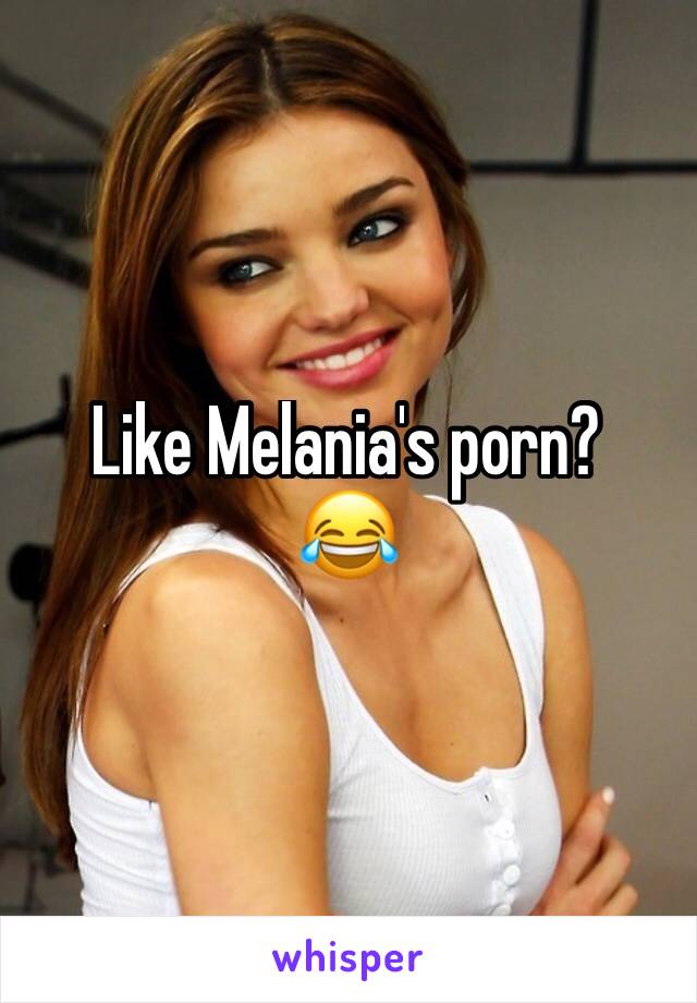 Like Melania's porn?
😂