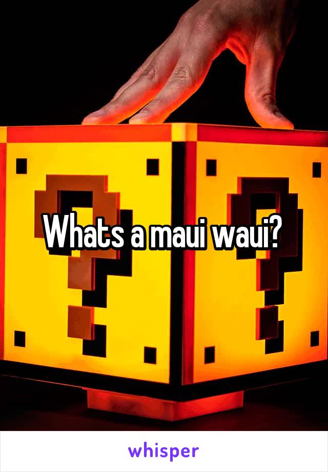 Whats a maui waui? 