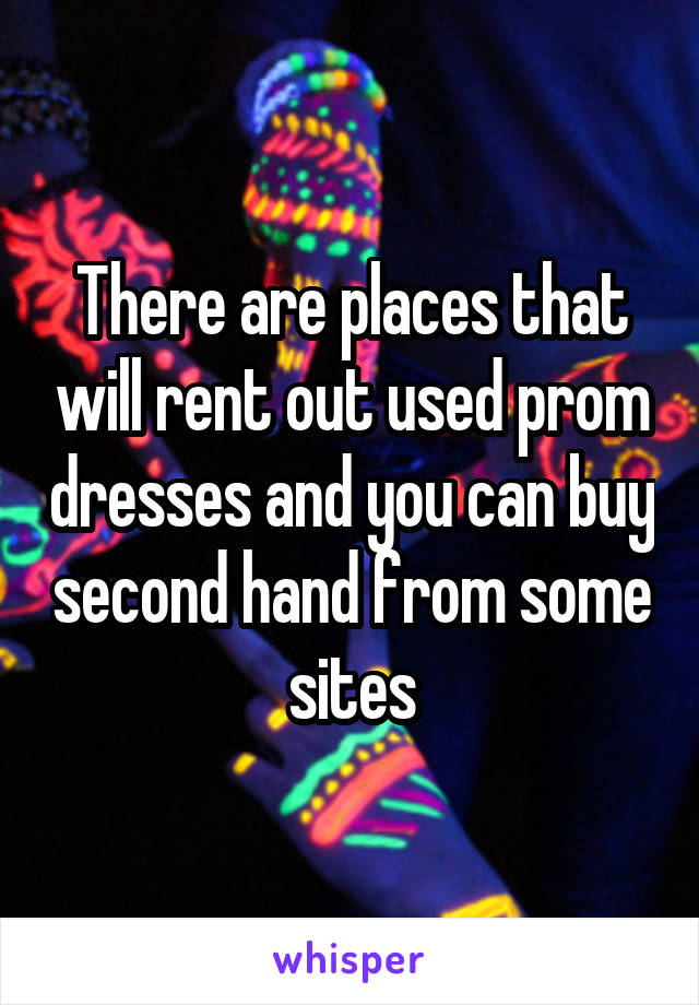 There are places that will rent out used prom dresses and you can buy second hand from some sites