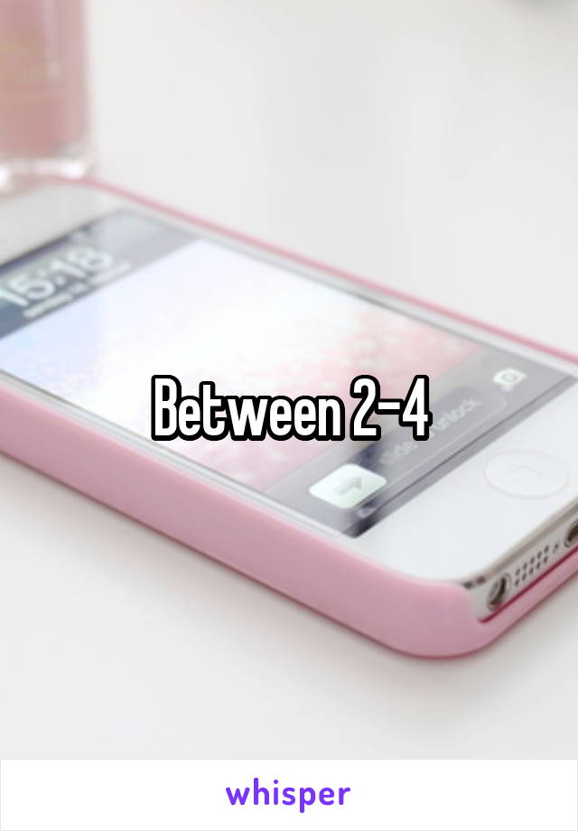 Between 2-4