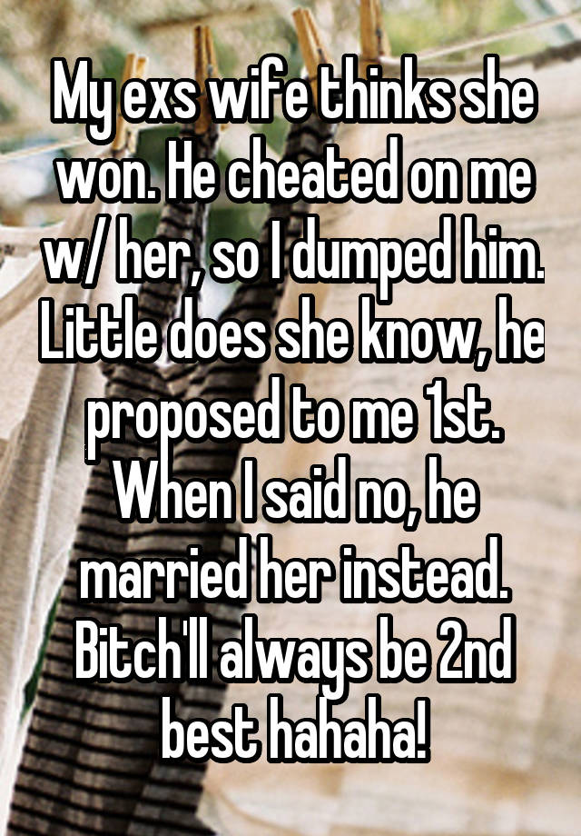 My Exs Wife Thinks She Won He Cheated On Me W Her So I Dumped Him