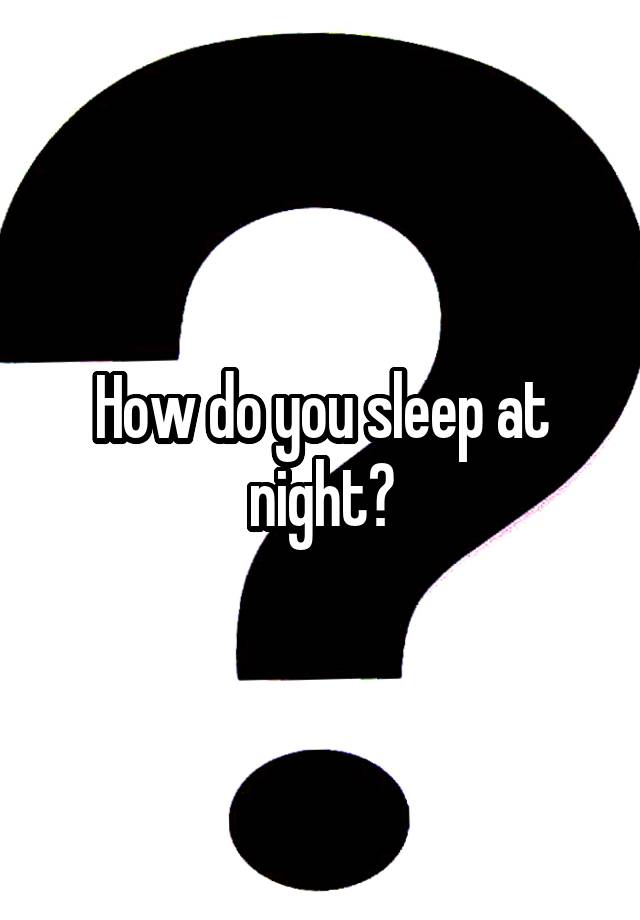 how-do-you-sleep-at-night