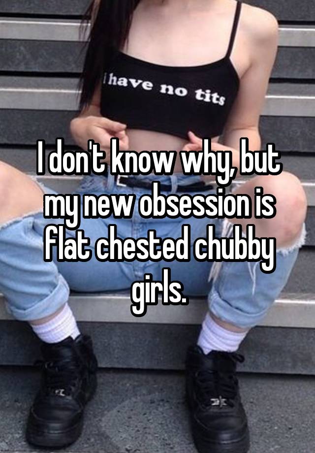 I Dont Know Why But My New Obsession Is Flat Chested Chubby Girls 4314