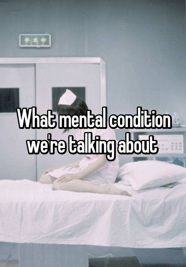 what-mental-condition-we-re-talking-about