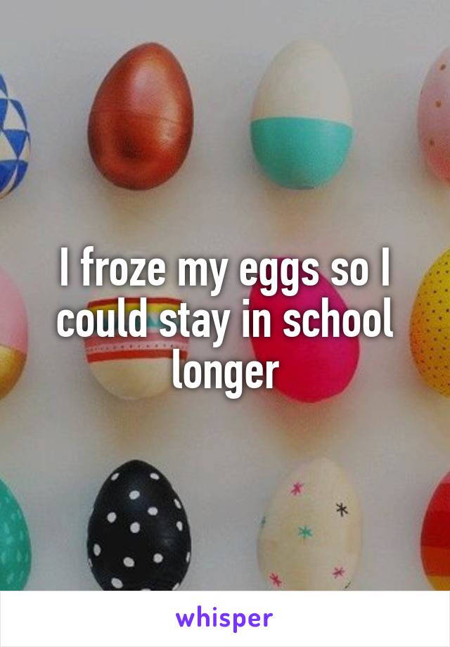 I froze my eggs so I could stay in school longer