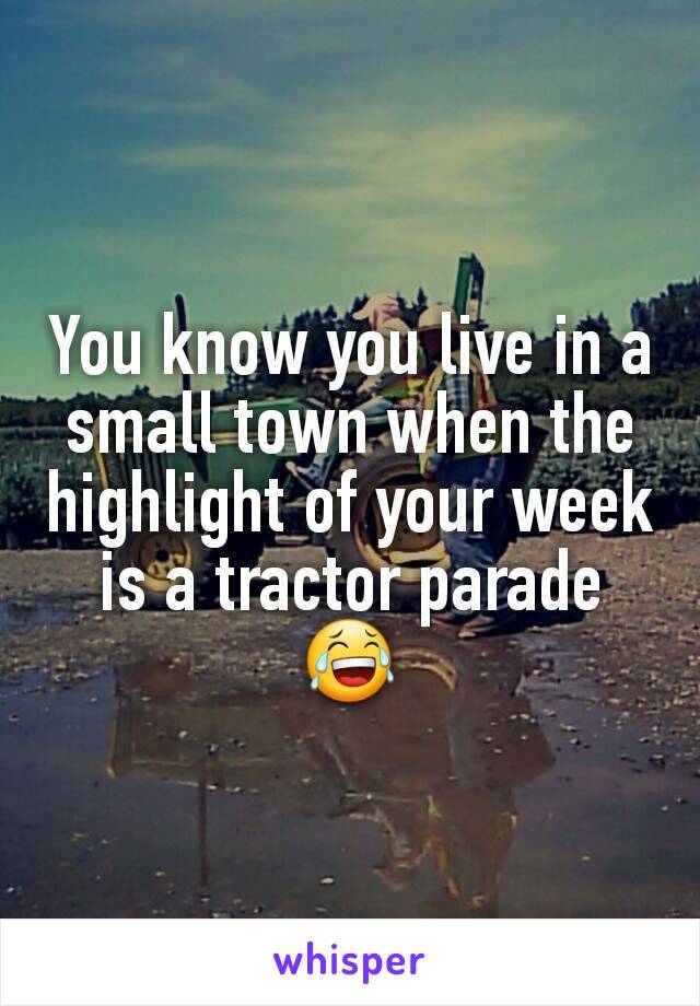 You know you live in a small town when the highlight of your week is a tractor parade 😂