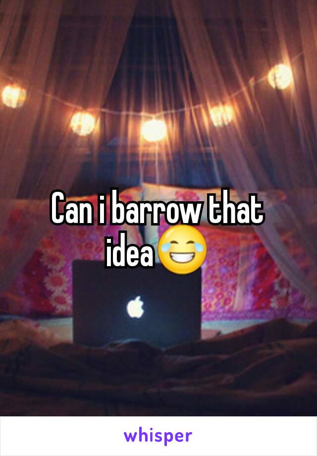 Can i barrow that idea😂