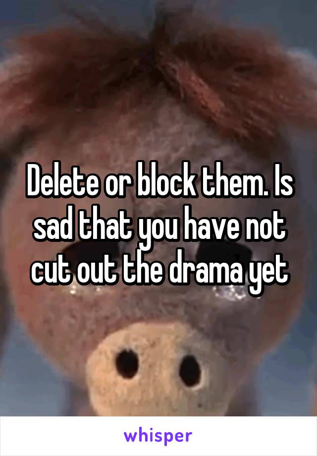 Delete or block them. Is sad that you have not cut out the drama yet