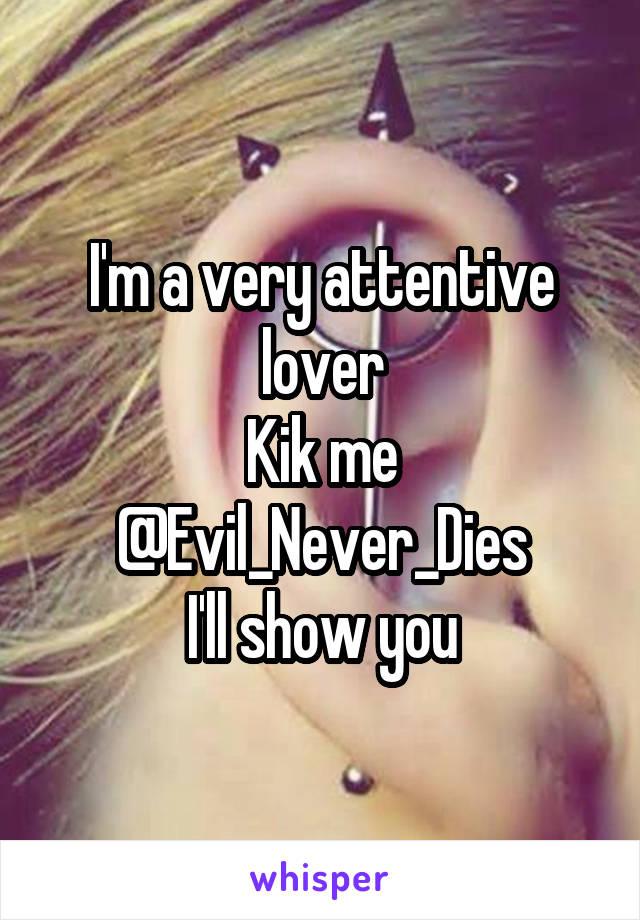 I'm a very attentive lover
Kik me
@Evil_Never_Dies
I'll show you