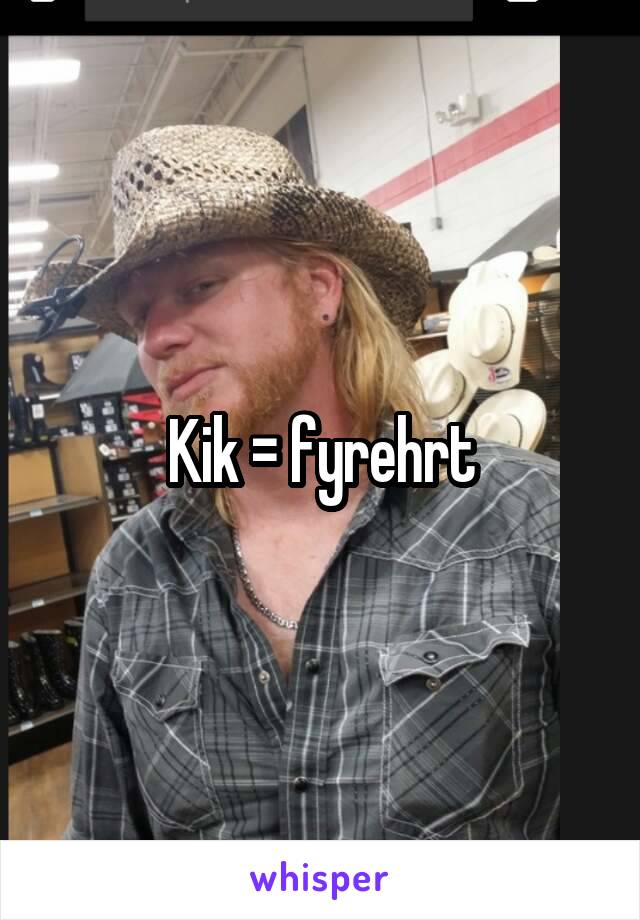 Kik = fyrehrt