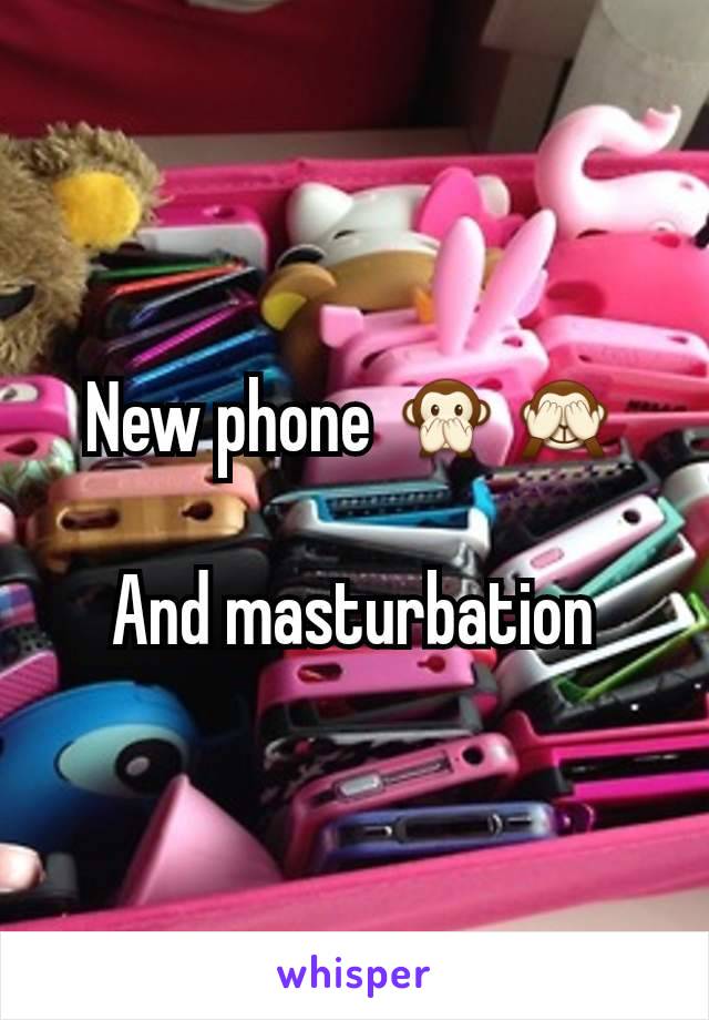New phone 🙊🙈

And masturbation