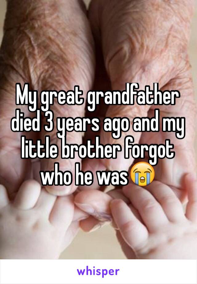 My great grandfather died 3 years ago and my little brother forgot who he was😭