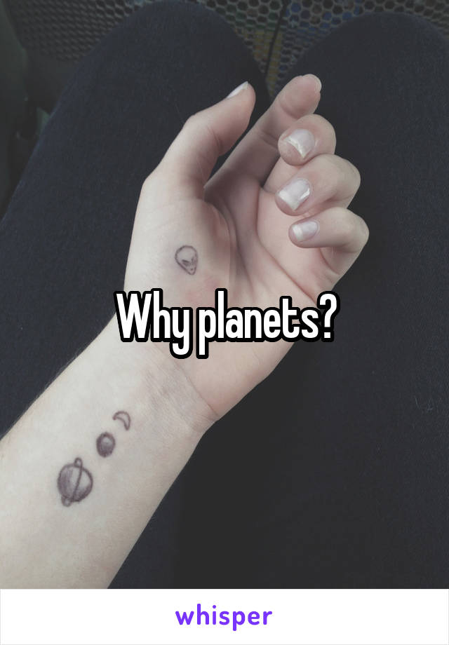 Why planets?