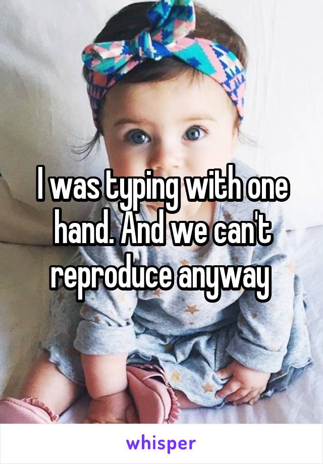 I was typing with one hand. And we can't reproduce anyway 