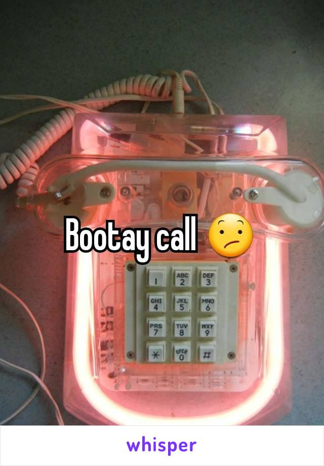 Bootay call 😕