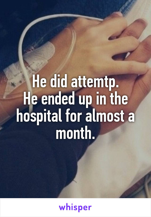 He did attemtp.
He ended up in the hospital for almost a month.