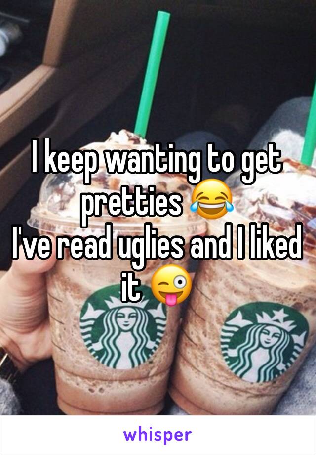 I keep wanting to get pretties 😂
I've read uglies and I liked it 😜