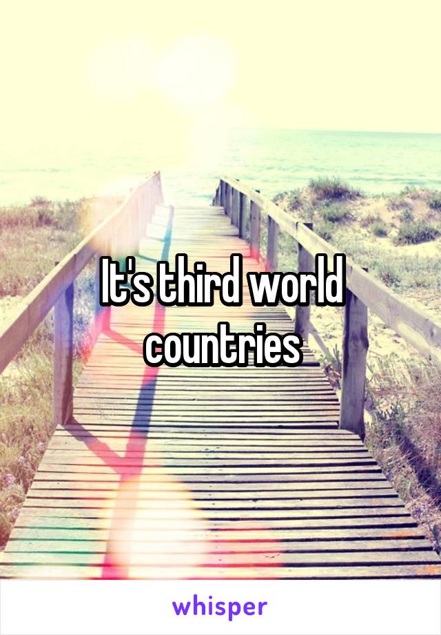 It's third world countries