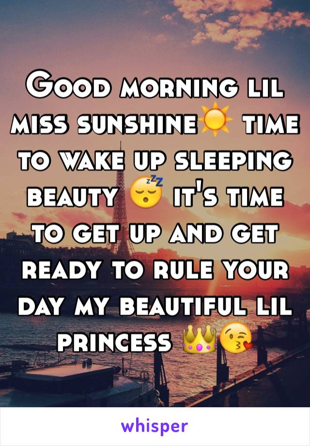 Good morning lil miss sunshine☀️ time to wake up sleeping beauty 😴 it's time to get up and get ready to rule your day my beautiful lil princess 👑😘