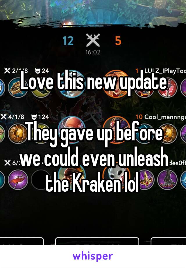 Love this new update

They gave up before we could even unleash the Kraken lol 